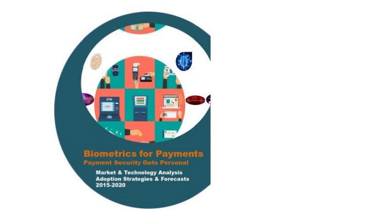 Detailed Regional and Global Market Forecasts for the Adoption of Biometrics for Payments 2015-2020