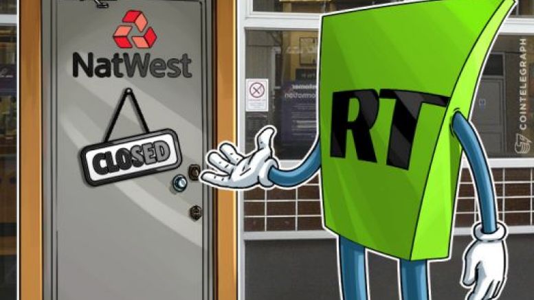 Time for RT News to Switch to Bitcoin as NatWest Arbitrarily Closes Its Accounts