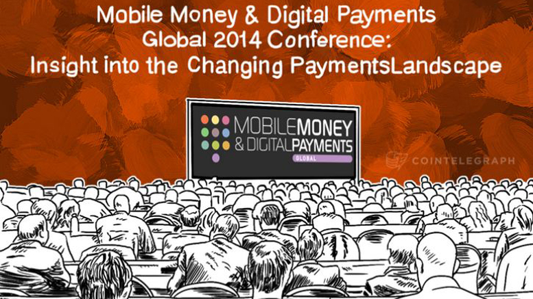 Mobile Money & Digital Payments Global 2014 Conference: Insight into the Changing Payments Landscape