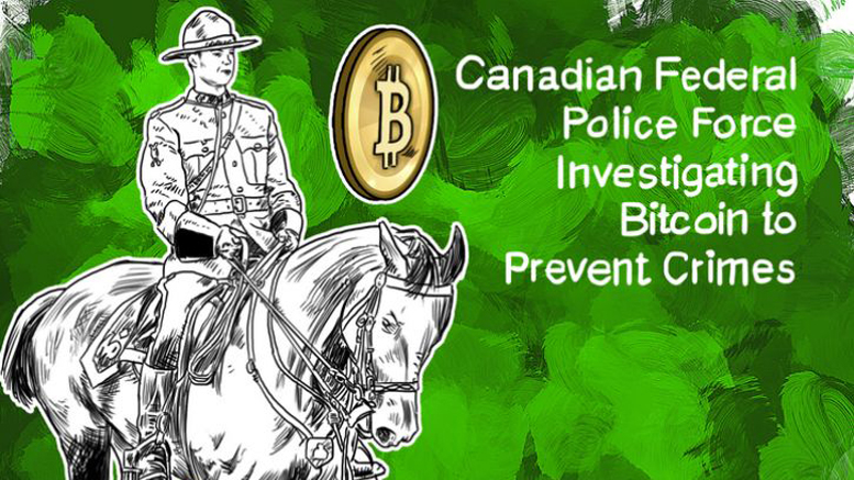 Canadian Federal Police Force Investigating Bitcoin to Prevent Crimes