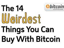 The 14 Weirdest Things You Can Buy With Bitcoin