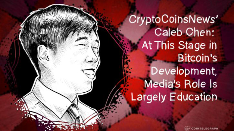 CryptoCoinsNews’ Caleb Chen: At This Stage in Bitcoin's Development, Media's Role Is Largely Education