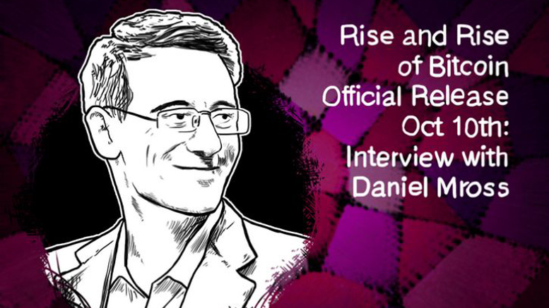 Rise and Rise of Bitcoin Official Release Oct 10th: Interview with Daniel Mross