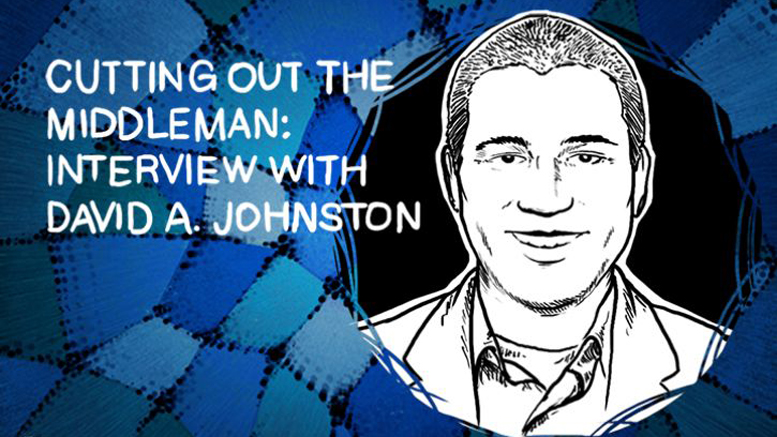 CUTTING OUT THE MIDDLEMAN: INTERVIEW WITH DAVID A. JOHNSTON