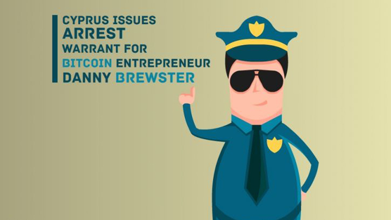 Follow-up: Cyprus issues arrest warrant for Bitcoin Entrepreneur, Danny Brewster