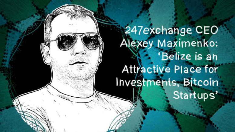 InterMoney Exchange (247exchange.com) CEO Alexey Maximenko: ‘Belize is an Attractive Place for Investments, Bitcoin Startups’