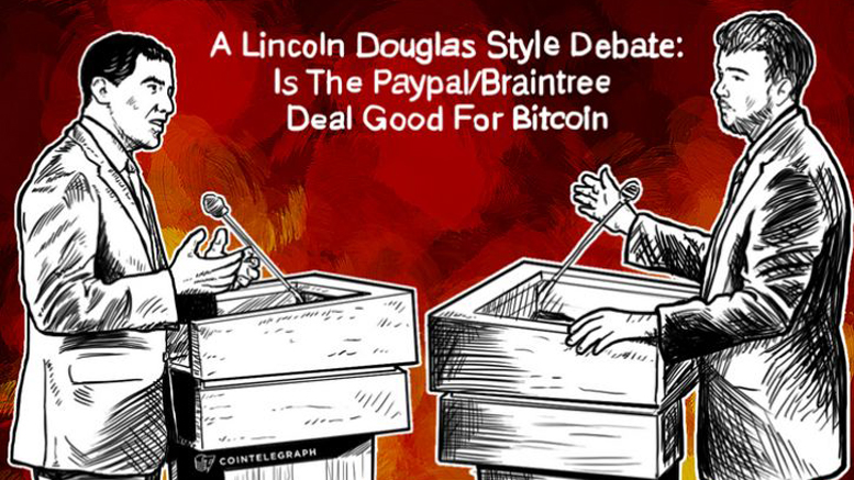 A Lincoln Douglas Style Debate: Is The Paypal/Braintree Deal Good For Bitcoin