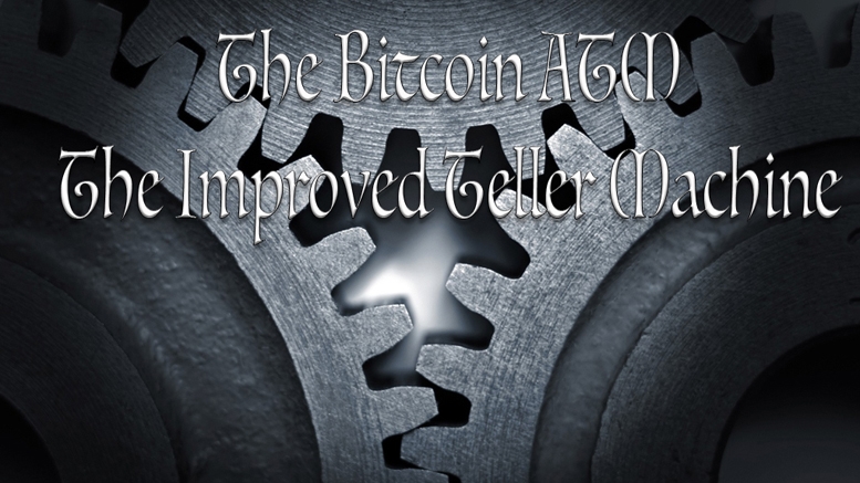 The Bitcoin ATM: The Improved Teller Machine