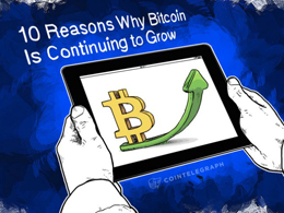 10 Reasons Why Bitcoin Is Continuing to Grow