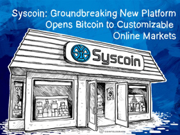 Syscoin: Groundbreaking New Platform Opens Bitcoin to Customizable Online Markets