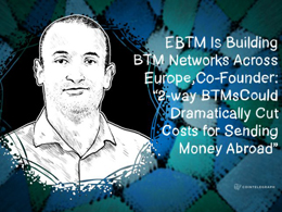 EBTM Is Building BTM Networks Across Europe, Co-Founder: “2-way BTMs Could Dramatically Cut Costs for Sending Money Abroad”