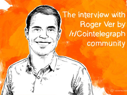 The interview with Roger Ver by /r/Cointelegraph community